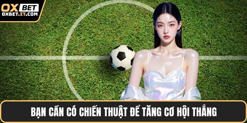 Bạn cần có chiến thuật để tăng cơ hội thắng