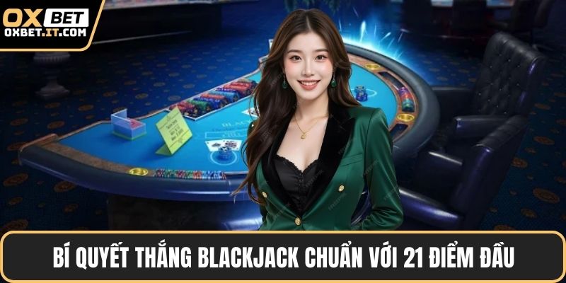 Bí quyết thắng Blackjack chuẩn với 21 điểm đầu