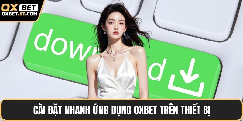 Cài đặt nhanh ứng dụng OXBET trên thiết bị