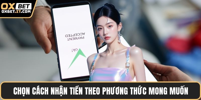 Chọn cách nhận tiền theo phương thức mong muốn