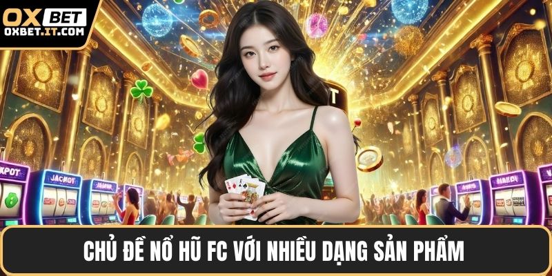 Chủ đề nổ hũ FC với nhiều dạng sản phẩm