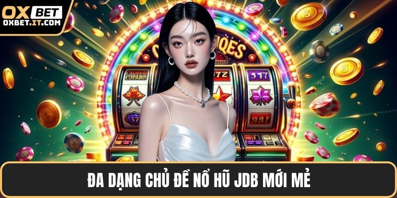 Đa dạng chủ đề nổ hũ JDB mới mẻ
