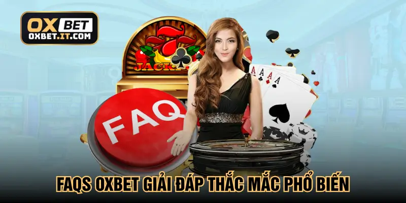 FAQs Oxbet giải đáp thắc mắc phổ biến