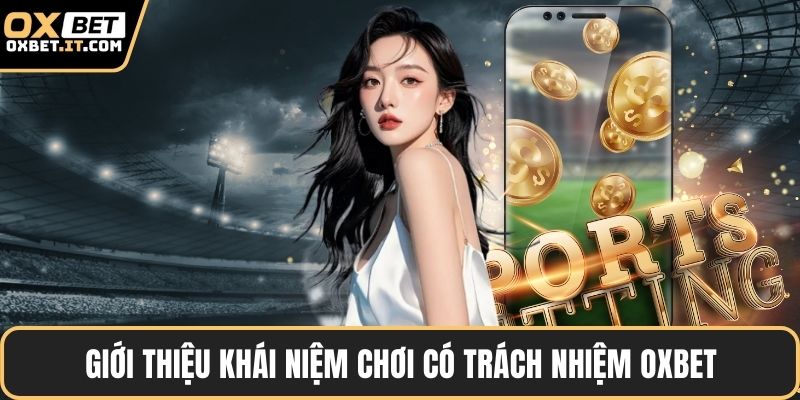 Giới thiệu khái niệm chơi có trách nhiệm OXBET