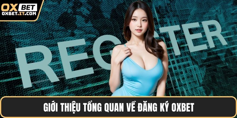Giới thiệu tổng quan về đăng ký OXBET