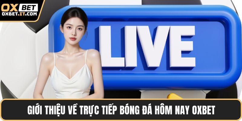 Giới thiệu về trực tiếp bóng đá hôm nay OXBET