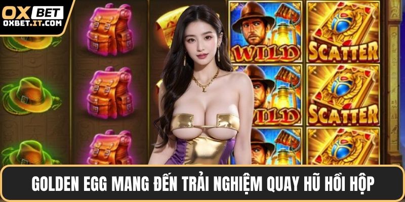 Golden Egg mang đến trải nghiệm quay hũ hồi hộp