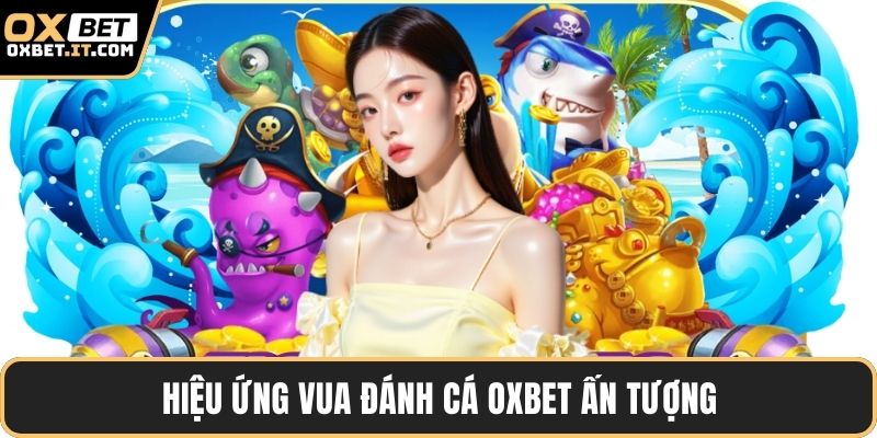 Hiệu ứng vua đánh cá OXBET ấn tượng
