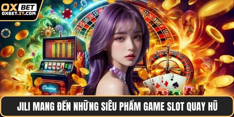 JILI mang đến những siêu phẩm game slot quay hũ