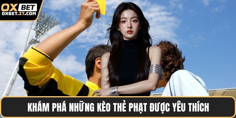 Khám phá những kèo thẻ phạt được yêu thích
