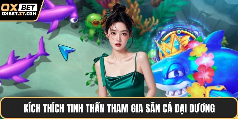 Kích thích tinh thần tham gia săn cá đại dương
