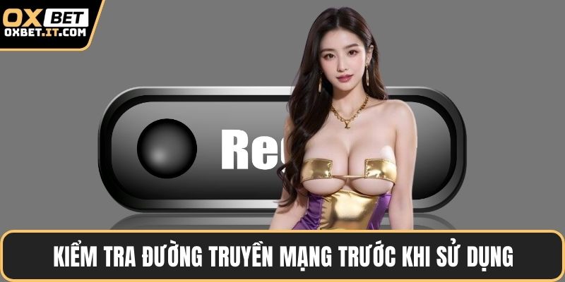 Kiểm tra đường truyền mạng trước khi sử dụng