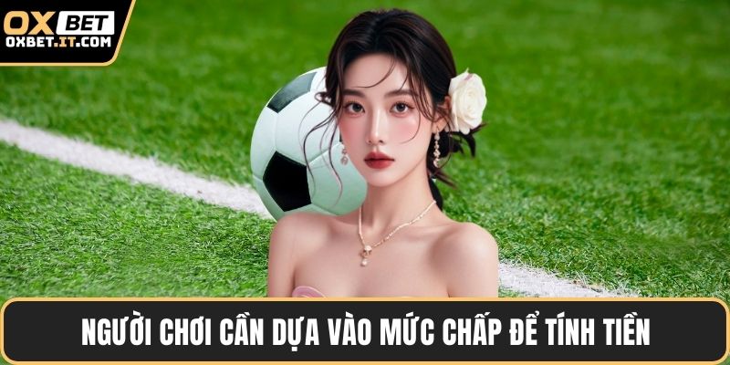 Người chơi cần dựa vào mức chấp để tính tiền