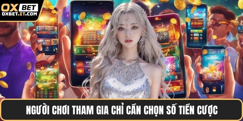 Người chơi tham gia chỉ cần chọn số tiền cược