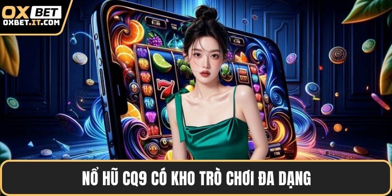 Nổ hũ CQ9 có kho trò chơi đa dạng