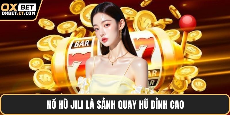 Nổ hũ JILI là sảnh quay hũ đỉnh cao
