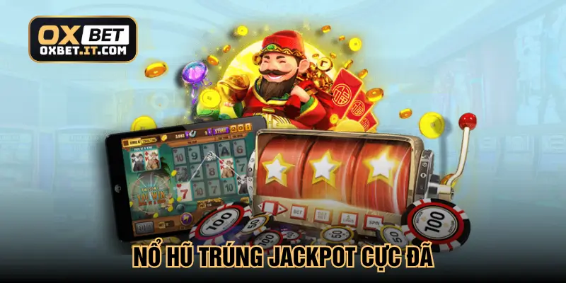 Nổ hũ trúng Jackpot cực đã
