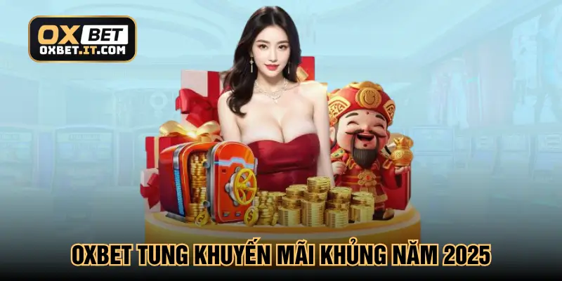Oxbet tung khuyến mãi khủng năm 2025