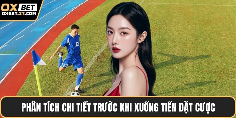 Phân tích chi tiết trước khi xuống tiền đặt cược
