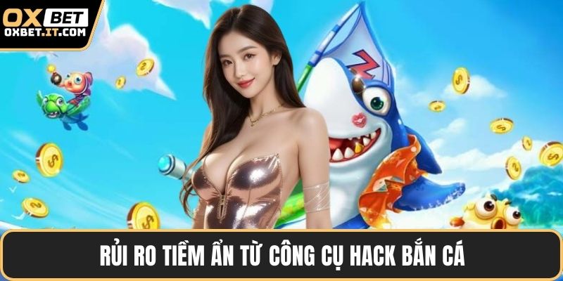 Rủi ro tiềm ẩn từ công cụ hack bắn cá