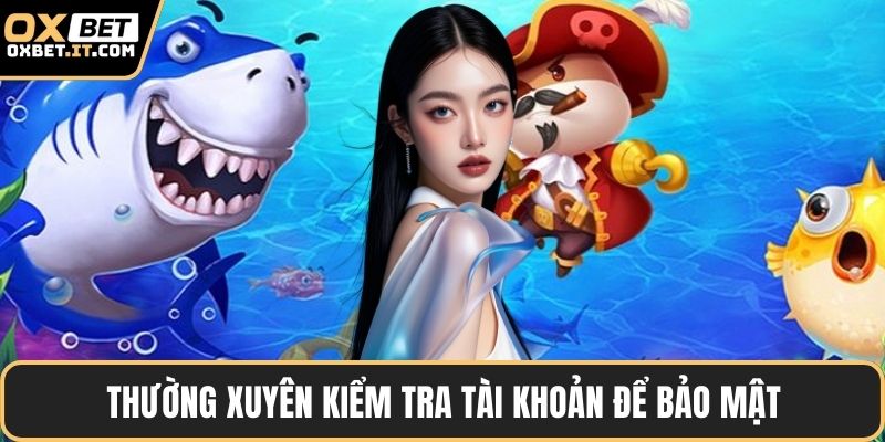 Thường xuyên kiểm tra tài khoản để bảo mật