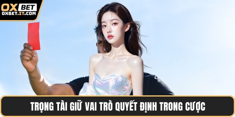 Trọng tài giữ vai trò quyết định trong cược