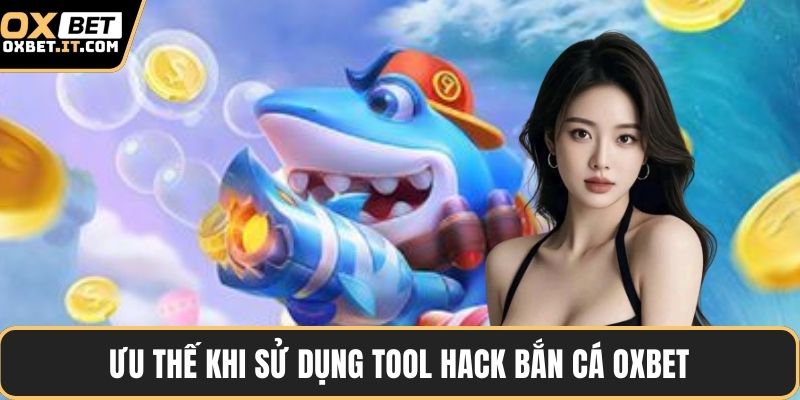 Ưu thế khi sử dụng tool hack bắn cá OXBET